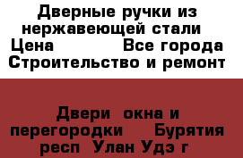 Дверные ручки из нержавеющей стали › Цена ­ 2 500 - Все города Строительство и ремонт » Двери, окна и перегородки   . Бурятия респ.,Улан-Удэ г.